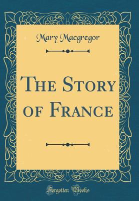 The Story of France (Classic Reprint) 026794604X Book Cover