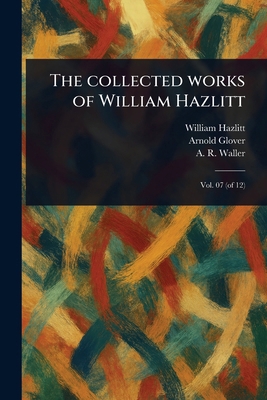 The Collected Works of William Hazlitt 1023567059 Book Cover