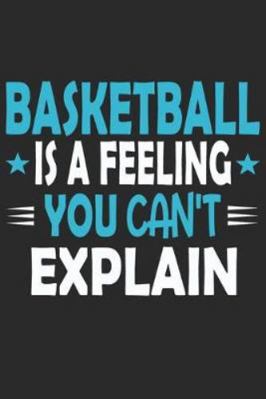Basketball Is A Feeling You Can't Explain: Funny Cool Basketball Journal | Notebook | Workbook  Diary | Planner-6x9 - 120 College Ruled Lined Paper ... All Basketball Players,Teams, Fans,Champion