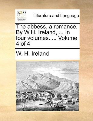 The Abbess, a Romance. by W.H. Ireland, ... in ... 1140894145 Book Cover