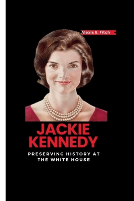 Jackie Kennedy: Preserving History at the White... B0CDK5DHDK Book Cover