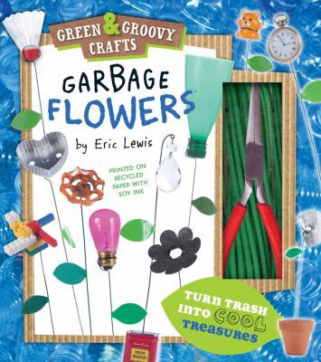 Garbage Flowers: Green  Groovy Crafts 1935703161 Book Cover