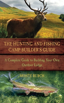 The Hunting & Fishing Camp Builder's Guide: A C... 1616084669 Book Cover