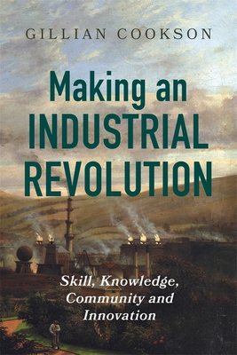 Making an Industrial Revolution: Skill, Knowled... 1837652228 Book Cover
