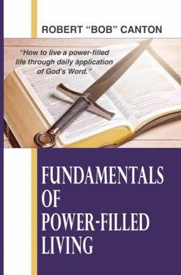 Fundamentals of Power-Filled Living : How to Live a Power-Filled Life Through Daily Application of God's Word 0692451382 Book Cover