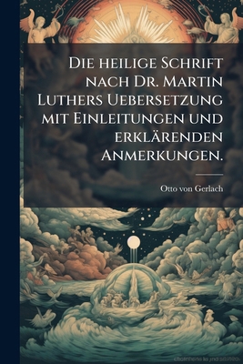 Die heilige Schrift nach Dr. Martin Luthers Ueb... [German] 1272622711 Book Cover