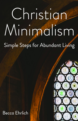 Christian Minimalism: Simple Steps for Abundant... 1640653880 Book Cover