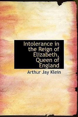 Intolerance in the Reign of Elizabeth, Queen of... 1241658064 Book Cover