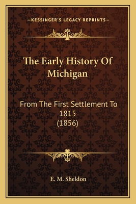 The Early History Of Michigan: From The First S... 1163915459 Book Cover