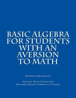 Basic Algebra for Students with an Aversion to ... 1500278734 Book Cover
