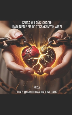 Serca w la&#324;cuchach: Uwolnienie si&#281; od... [Polish] B0FQBZ4RT3 Book Cover