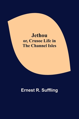 Jethou; or, Crusoe Life in the Channel Isles 9356318573 Book Cover