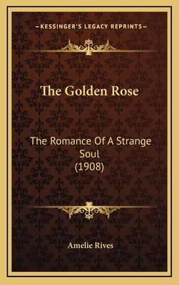 The Golden Rose: The Romance of a Strange Soul ... 1164282182 Book Cover