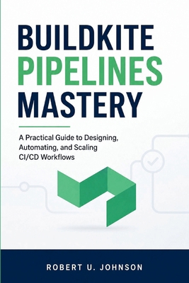 Buildkite Pipelines Mastery: A Practical Guide ... B0H224BBFK Book Cover