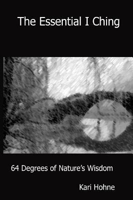The Essential I Ching: 64 Degrees of Nature's W... 0981977944 Book Cover