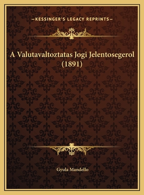 A Valutavaltoztatas Jogi Jelentosegerol (1891) [Hungarian] 1169650066 Book Cover