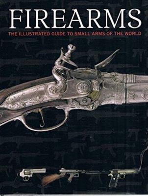 Firearms, the Illustrated Guide to Small Arms o... 1407516078 Book Cover