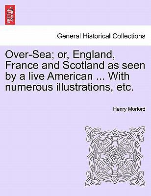 Over-Sea; Or, England, France and Scotland as S... 1241502137 Book Cover