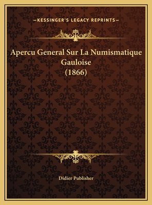 Apercu General Sur La Numismatique Gauloise (1866) [French] 1169442617 Book Cover