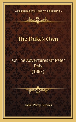 The Duke's Own: Or The Adventures Of Peter Daly... 116712247X Book Cover