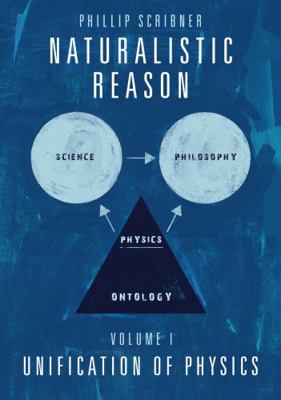 Hardcover Naturalistic Reason : Volume I: Unification of Physics Book