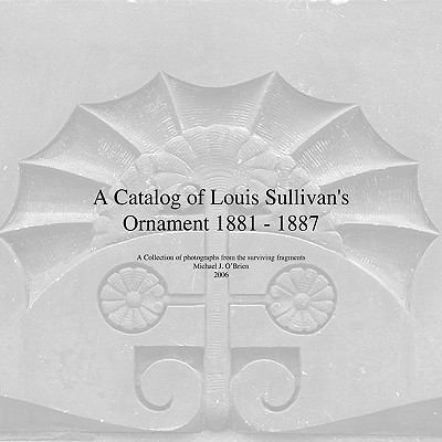 A Catalog of Louis Sullivan's Ornament 1881-1887 1425729924 Book Cover