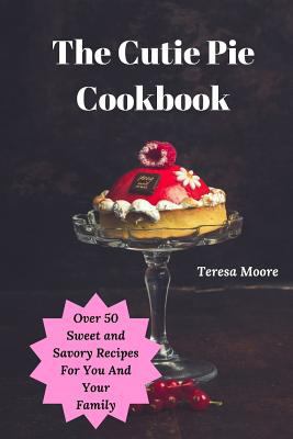 The Cutie Pie Cookbook: Over 50 Sweet and Savor... 1791747116 Book Cover