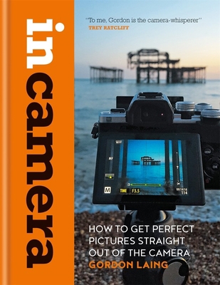In Camera: How to Get Perfect Pictures Straight... 1781577722 Book Cover