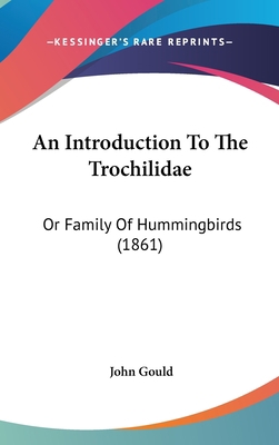An Introduction To The Trochilidae: Or Family O... 1436930081 Book Cover