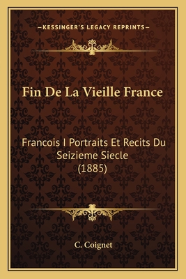 Fin De La Vieille France: Francois I Portraits ... [French] 1168466067 Book Cover