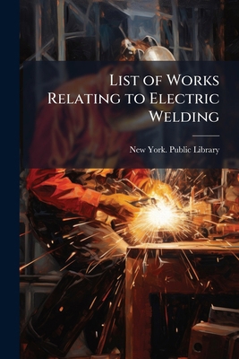 List of Works Relating to Electric Welding 1149624779 Book Cover