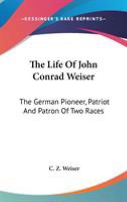The Life Of John Conrad Weiser: The German Pion... 0548334366 Book Cover