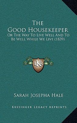 The Good Housekeeper: Or The Way To Live Well A... 1165174529 Book Cover