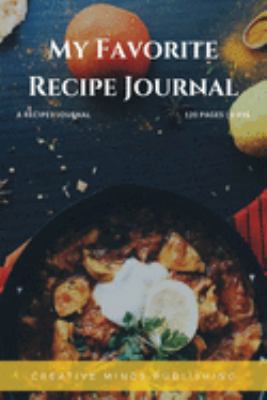 My Favorite Recipe Journal: A Recipe Journal For Your Special Recipes (Blank Recipe Journal/Food Cookbook, Recipe Book/Recipe Organizer, Blank ... Book/Food Journal to Write in for Women )