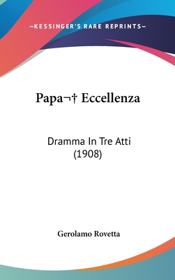 Papa Eccellenza: Dramma In Tre Atti (1908) 1104429594 Book Cover