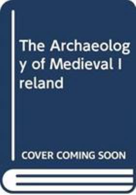 The Archaeology of Medieval Ireland 0415675936 Book Cover