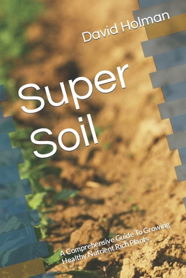 Super Soil: A Comprehensive Guide To Growing He... B0BXN227W2 Book Cover