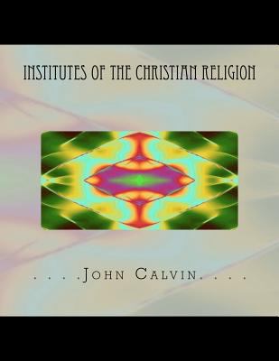 Institutes of the Christian Religion 1467913707 Book Cover