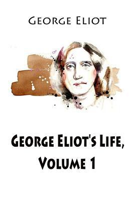 George Eliot's Life, Volume 1 1545507910 Book Cover