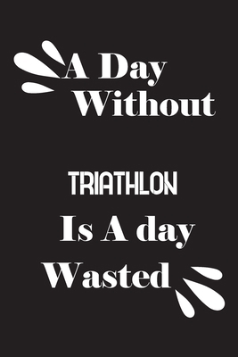 A day without triathlon is a day wasted 1658867319 Book Cover