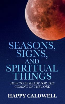 Seasons, Signs, and Spiritual Things : How to Be Ready for the Coming of the Lord