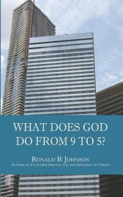What Does God Do from 9 to 5? 1505869641 Book Cover