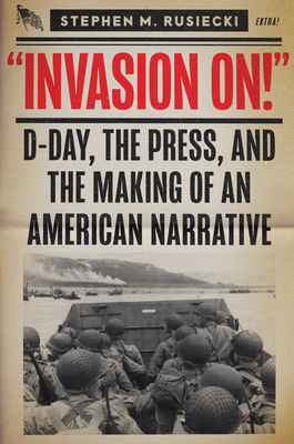 Invasion on: D-Day, the Press, and the Making o... 1557502617 Book Cover