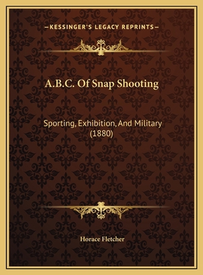 A.B.C. Of Snap Shooting: Sporting, Exhibition, ... 1169535526 Book Cover