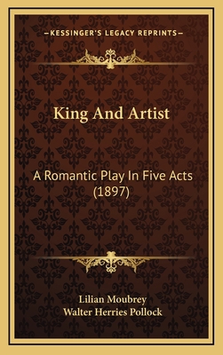 King And Artist: A Romantic Play In Five Acts (... 1169035949 Book Cover