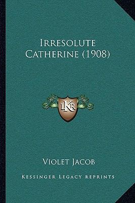 Irresolute Catherine (1908) 1164863304 Book Cover
