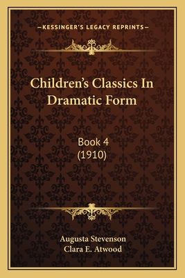 Children's Classics In Dramatic Form: Book 4 (1... 1164602802 Book Cover