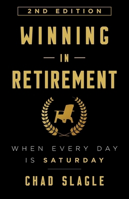Winning in Retirement: When Every Day Is Saturday 1544506945 Book Cover