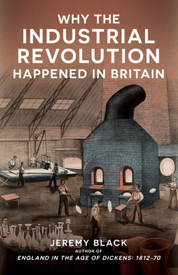 Why the Industrial Revolution Happened in Britain 1398129089 Book Cover