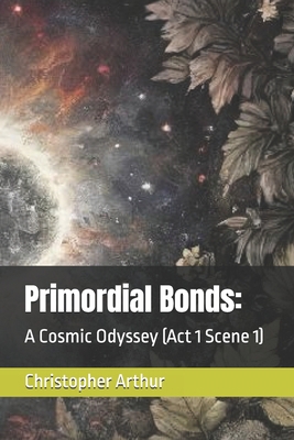 Primordial Bonds: A Cosmic Odyssey (Act 1 Scene 1) B0D6PYY4C8 Book Cover